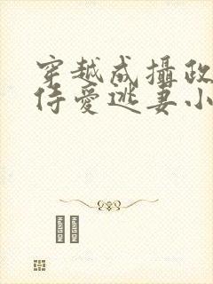 穿越成摄政王的侍爱逃妻小说免费