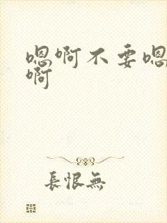 嗯啊不要嗯轻点啊