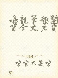 鸣龙笔趣阁无弹窗全文免费阅读