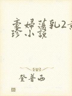 豪妇荡乳2黄淑珍小说