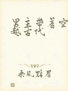 男主带着空间穿越古代