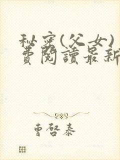 秘密(父女)免费阅读最新章节
