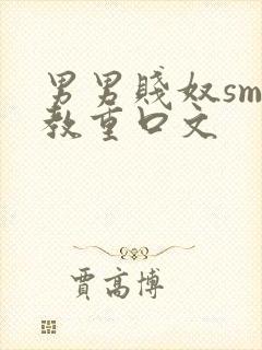 男男贱奴sm调教重口文