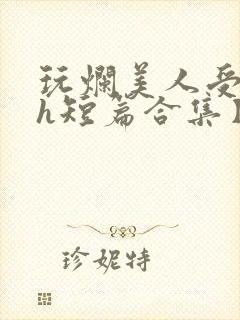 玩烂美人受【高h短篇合集】