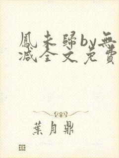 凤未归by无删减全文免费阅读