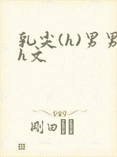 乳尖(h)男男h文