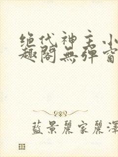 绝代神主小说笔趣阁无弹窗