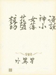 校花女神洛千雪的堕落小说免费阅读