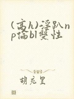 (高h)淫趴np伦bl双性封面