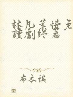 林凡叶惜免费阅读剧终篇