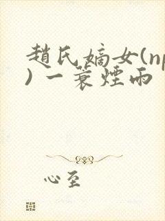 赵氏嫡女(np) 一蓑烟雨