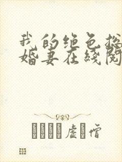 我的绝色总裁未婚妻在线阅读