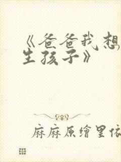 《爸爸我想和你生孩子》