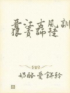 晋江古风训诫文狠责师徒