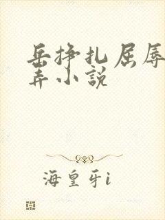 岳挣扎屈辱的玩弄小说