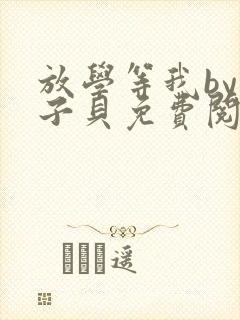 放学等我by酱子贝免费阅读完整版无广告