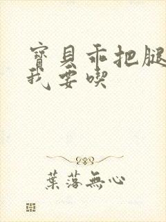 宝贝乖把腿张开我要吃封面