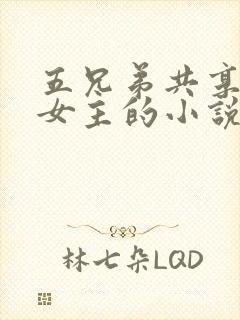 五兄弟共享一个女主的小说现代小说