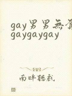 gay男男无套gaygaygay