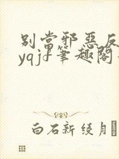 别当邪恶反派byqjf笔趣阁最新章节