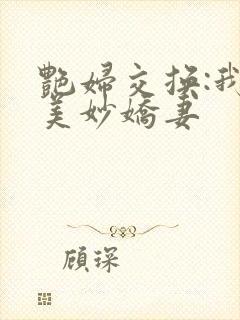艳妇交换:我的美妙娇妻