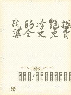 我的冷艳总裁老婆全文免费阅读