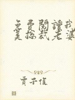 免费阅读我的绝美总裁老婆