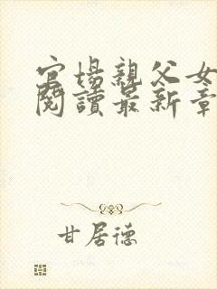 官场亲父女全文阅读最新章节更新