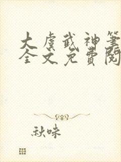 大虞武神笔趣阁全文免费阅读小说