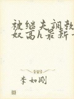 被继夫调教成小奴高h最新章节