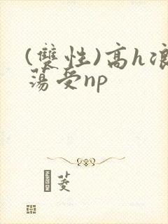 (双性)高h浪荡受np