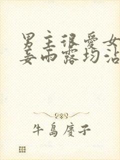 男主很爱女主纳妾雨露均沾的小说