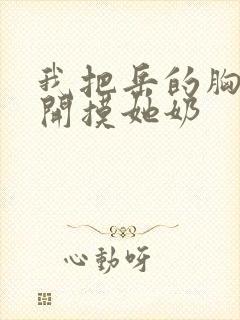 我把岳的胸罩解开摸她奶