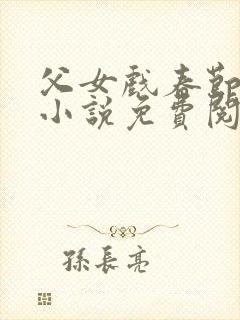 父女戏春节雪儿小说免费阅读最新章封面