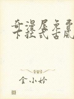 奇漫屋免费漫画下拉式古风漫画网