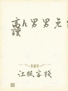 高h男男免费阅读