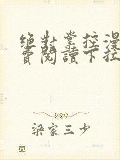 绝对掌控漫画免费阅读下拉式六漫画