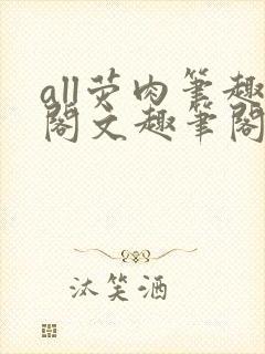 all荧肉笔趣阁文趣笔阁