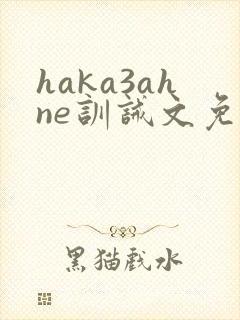 haka3ahne训诫文免费阅读