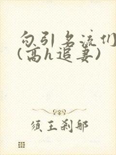 勾引名流们出轨(高h追妻)