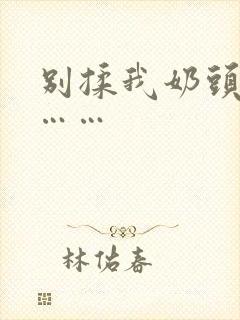 别揉我奶头啊嗯……