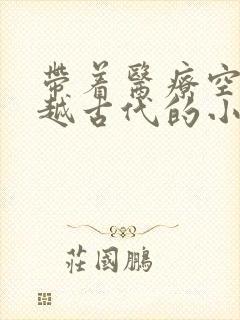 带着医疗空间穿越古代的小说封面