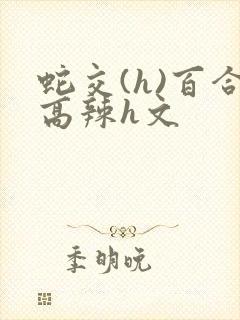 蛇交(h)百合高辣h文