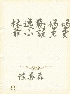 林逸飞妈妈和爷爷小说免费阅读下载封面