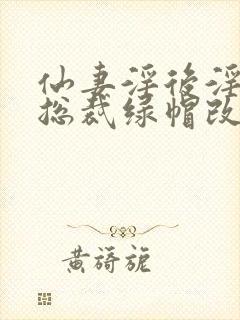 仙妻淫后淫臀女总裁绿帽改编小说封面