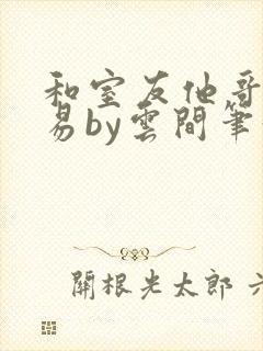 和室友他哥谈交易by云间笔趣阁封面