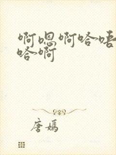 啊嗯啊哈唔慢点哈啊