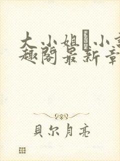大小姐琂小说笔趣阁最新章节列表