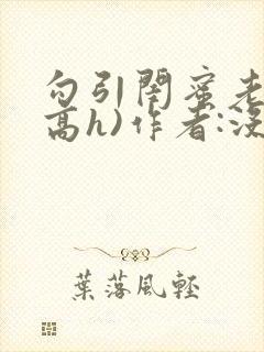 勾引闺蜜老公(高h)作者:没有名字