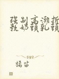 强制高潮折磨调教奶头乳头高潮